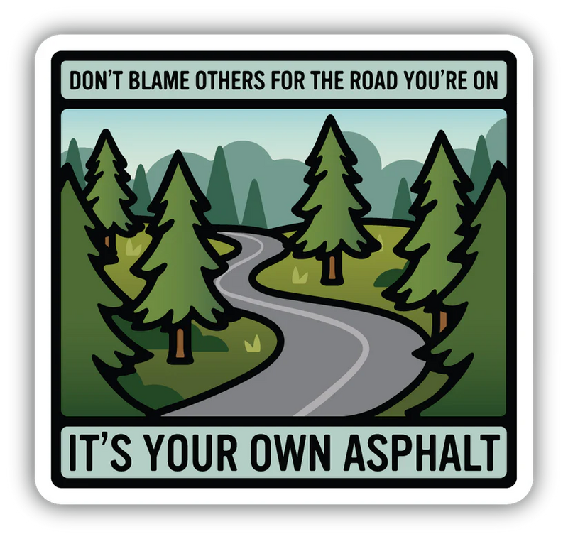 Don't Blame Others For The Road You're On , It's Your Own Asphalt 3" Sticker