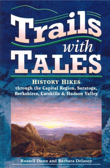 Trails with Tales History Hikes through the Capital Region, Berkshires, and Hudson Valley