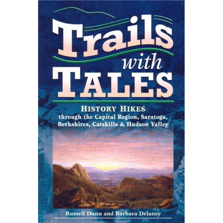 Trails with Tales History Hikes through the Capital Region, Berkshires, and Hudson Valley